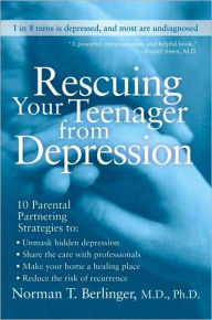 Title: Rescuing Your Teenager from Depression, Author: Norman T. Berlinger M.D.