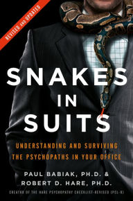 Title: Snakes in Suits: When Psychopaths Go to Work, Author: Paul Babiak
