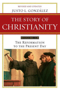 Title: The Story of Christianity: Volume 2: The Reformation to the Present Day / Edition 2, Author: Justo L. Gonzalez