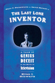 Title: The Last Lone Inventor: A Tale of Genius Deceit & the Birth of Television, Author: Evan I. Schwartz