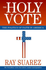 Title: The Holy Vote: The Politics of Faith in America, Author: Ray Suarez