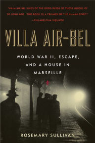 Title: Villa Air-Bel: World War II, Escape, and a House in Marseille, Author: Rosemary Sullivan