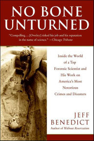 Title: No Bone Unturned: Inside the World of a Top Forensic Scientist and His Work on America's Most Notorious Crimes and Disasters, Author: Jeff Benedict