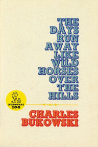 Title: The Days Run Away Like Wild Horses Over the Hills, Author: Charles Bukowski