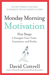 Monday Morning Motivation: Five Steps to Energize Your Team, Customers, and Profits
