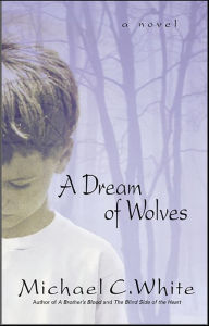 Title: A Dream of Wolves: A Novel, Author: Michael C. White
