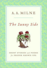 Title: The Sunny Side: Short Stories and Poems for Proper Grown-Ups, Author: A. A. Milne