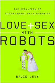 Title: Love and Sex with Robots: The Evolution of Human-Robot Relationships, Author: David Levy
