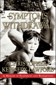 Title: Symptoms of Withdrawal: A Memoir of Snapshots and Redemption, Author: Christopher Kennedy Lawford