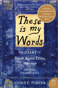 Title: These Is My Words: The Diary of Sarah Agnes Prine, 1881-1901, Author: Nancy E. Turner