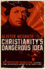 Christianity's Dangerous Idea: The Protestant Revolution-A History from the Sixteenth Century to the Twenty-First