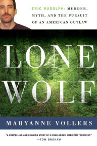 Title: Lone Wolf: Eric Rudolph: Murder, Myth, and the Pursuit of an American Outlaw, Author: Maryanne Vollers