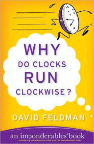 Title: Why Do Clocks Run Clockwise?: Mysteries of Everyday Life Explained, Author: David Feldman