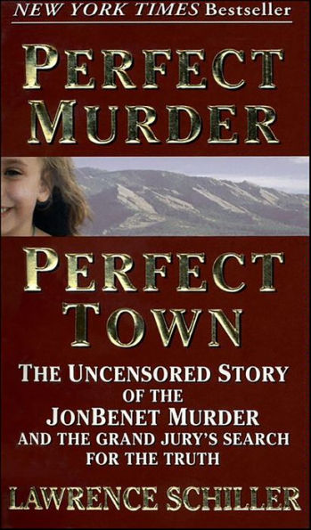 Perfect Murder, Perfect Town: The Uncensored Story of the JonBenet Murder and the Grand Jury's Search for the Truth