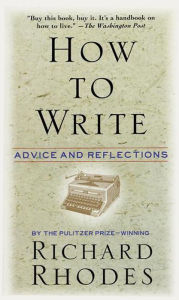 Title: How to Write: Advice and Reflections, Author: Richard Rhodes