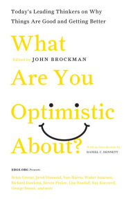 Title: What Are You Optimistic About?: Today's Leading Thinkers on Why Things Are Good and Getting Better, Author: John Brockman