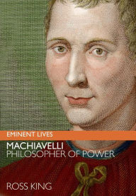 Title: Machiavelli: Philosopher of Power, Author: Ross King