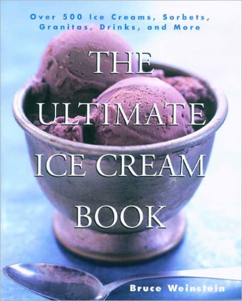 The Ultimate Ice Cream Book: Over 500 Ice Creams, Sorbets, Granitas,
