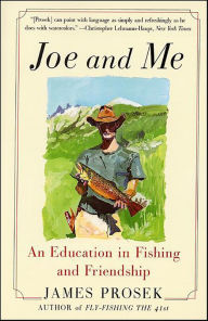 Title: Joe and Me: An Education In Fishing And Friendship, Author: James Prosek
