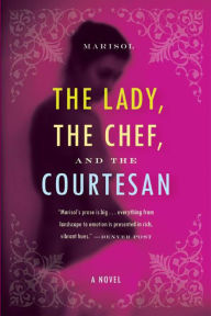 Title: The Lady, the Chef, and the Courtesan: A Novel, Author: Marisol