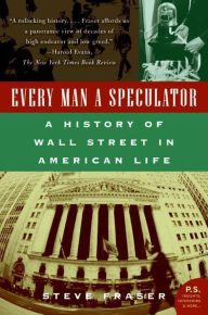 Title: Every Man a Speculator: A History of Wall Street in American Life, Author: Steve Fraser