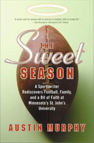 Title: The Sweet Season: A Sportswriter Rediscovers Football, Family, and a Bit of Faith at Minnesota's St. John's University, Author: Austin Murphy