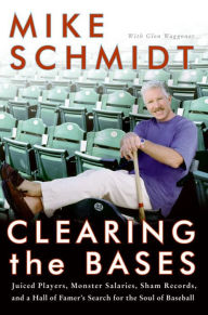 Title: Clearing the Bases: Juiced Players, Monster Salaries, Sham Records, and a Hall of Famer's Search for the Soul of Baseball, Author: Mike Schmidt