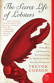 Title: The Secret Life of Lobsters: How Fishermen and Scientists Are Unraveling the Mysteries of Our Favorite Crustacean, Author: Trevor Corson