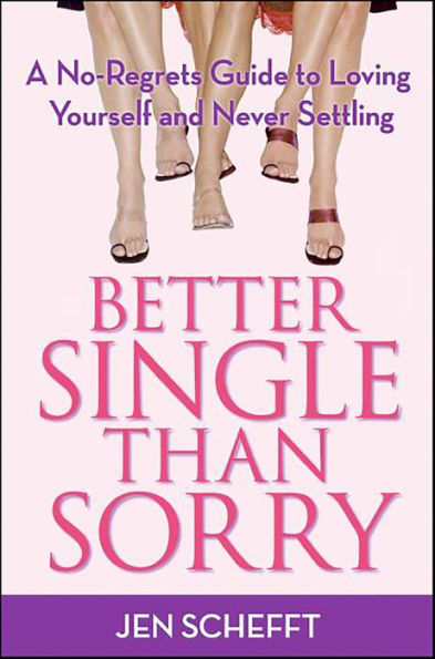 Better Single Than Sorry: A No-Regrets Guide to Loving Yourself and Never Settling