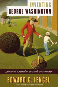 Title: Inventing George Washington: America's Founder, in Myth & Memory, Author: Edward G. Lengel