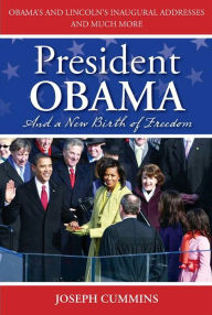 Title: President Obama and a New Birth of Freedom: Obama's and Lincoln's Inaugural Addresses and Much More, Author: Joseph Cummins
