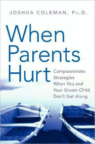 Title: When Parents Hurt: Compassionate Strategies When You and Your Grown Child Don't Get Along, Author: Joshua Coleman PhD