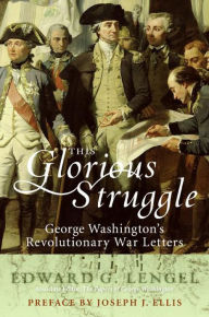 Title: This Glorious Struggle: George Washington's Revolutionary War Letters, Author: Edward G. Lengel