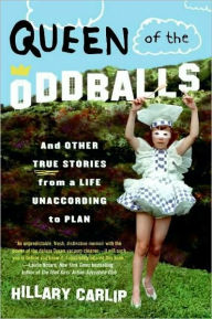 Title: Queen of the Oddballs: And Other True Stories from a Life Unaccording to Plan, Author: Hillary Carlip