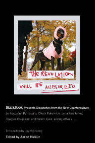 Title: The Revolution Will Be Accessorized: BlackBook Presents Dispatches from the New Counterculture, Author: Aaron Hicklin