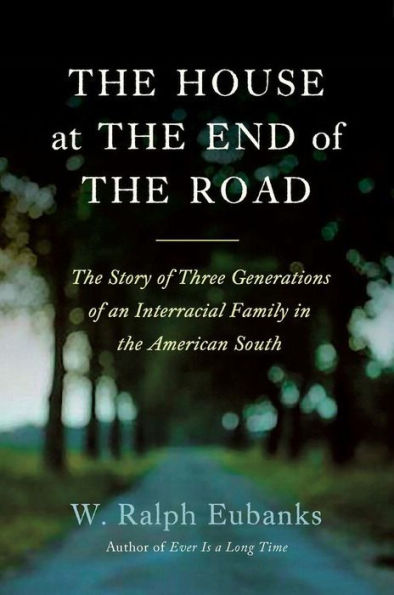 The House at the End of the Road: The Story of Three Generations of an Interracial Family in the American South