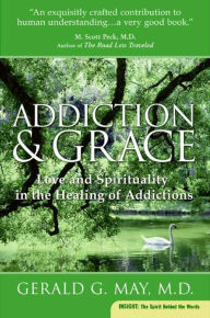 Title: Addiction and Grace: Love and Spirituality in the Healing of Addictions, Author: Gerald G. May