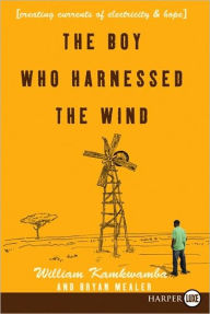 Title: The Boy Who Harnessed the Wind: Creating Currents of Electricity and Hope, Author: William Kamkwamba