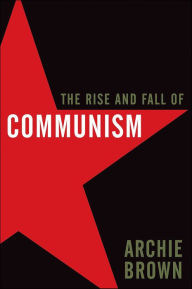 Title: The Rise and Fall of Communism, Author: Archie Brown