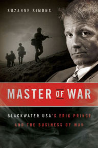 Title: Master of War: Blackwater USA's Erik Prince and the Business of War, Author: Suzanne Simons