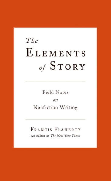 The Elements of Story: Field Notes on Nonfiction Writing