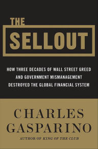 Title: The Sellout: How Three Decades of Wall Street Greed and Government Mismanagement Destroyed the Global Financial System, Author: Charles Gasparino