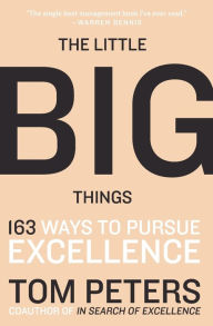 Title: The Little Big Things: 163 Ways to Pursue EXCELLENCE, Author: Thomas J. Peters