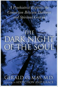 Title: The Dark Night of the Soul: A Psychiatrist Explores the Connection between Darkness and Spiritual Growth, Author: Gerald G. May