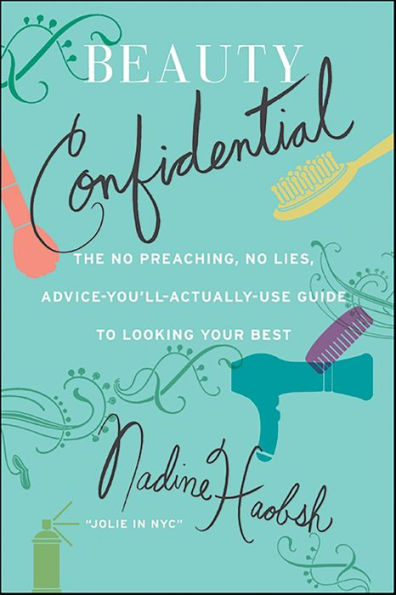 Beauty Confidential: The No Preaching, No Lies, Advice-You'll- Actually-Use Guide to Looking Your Best