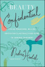 Beauty Confidential: The No Preaching, No Lies, Advice-You'll- Actually-Use Guide to Looking Your Best