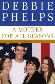 Title: A Mother for All Seasons: A Memoir, Author: Debbie Phelps