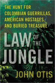 Law of the Jungle: The Hunt for Colombian Guerrillas, American Hostages, and Buried Treasure