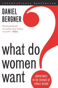 Title: What Do Women Want?: Adventures in the Science of Female Desire, Author: Daniel Bergner