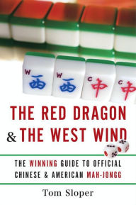 Title: The Red Dragon and the West Wind: The Winning Guide to Official Chinese and American Mah-Jongg, Author: Tom Sloper